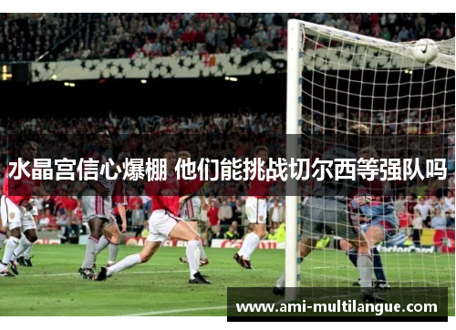 水晶宫信心爆棚 他们能挑战切尔西等强队吗