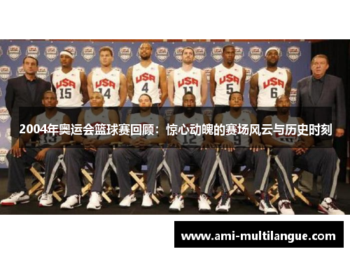 2004年奥运会篮球赛回顾：惊心动魄的赛场风云与历史时刻